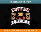 Coffee Teach Repeat Teacher Svg Png Dxf Digital Cutting File