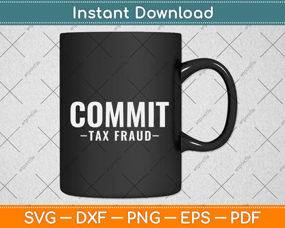 Commit Tax Fraud Funny Svg Png Dxf Digital Cutting File