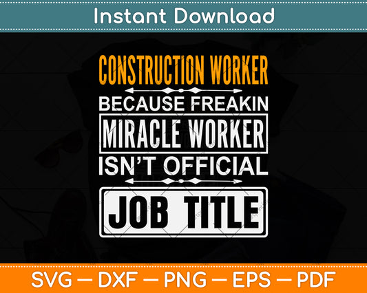 Construction Worker Because Freakin Miracle Worker Svg Png Dxf Digital Cutting File