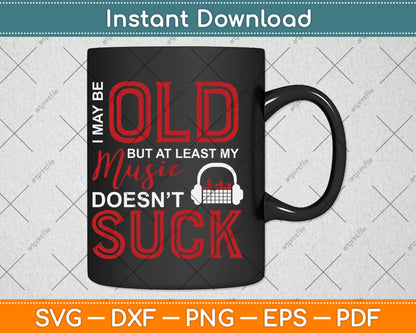 Cute & Funny I May Be Old But At Least My Music Doesn't Suck Svg Cutting File