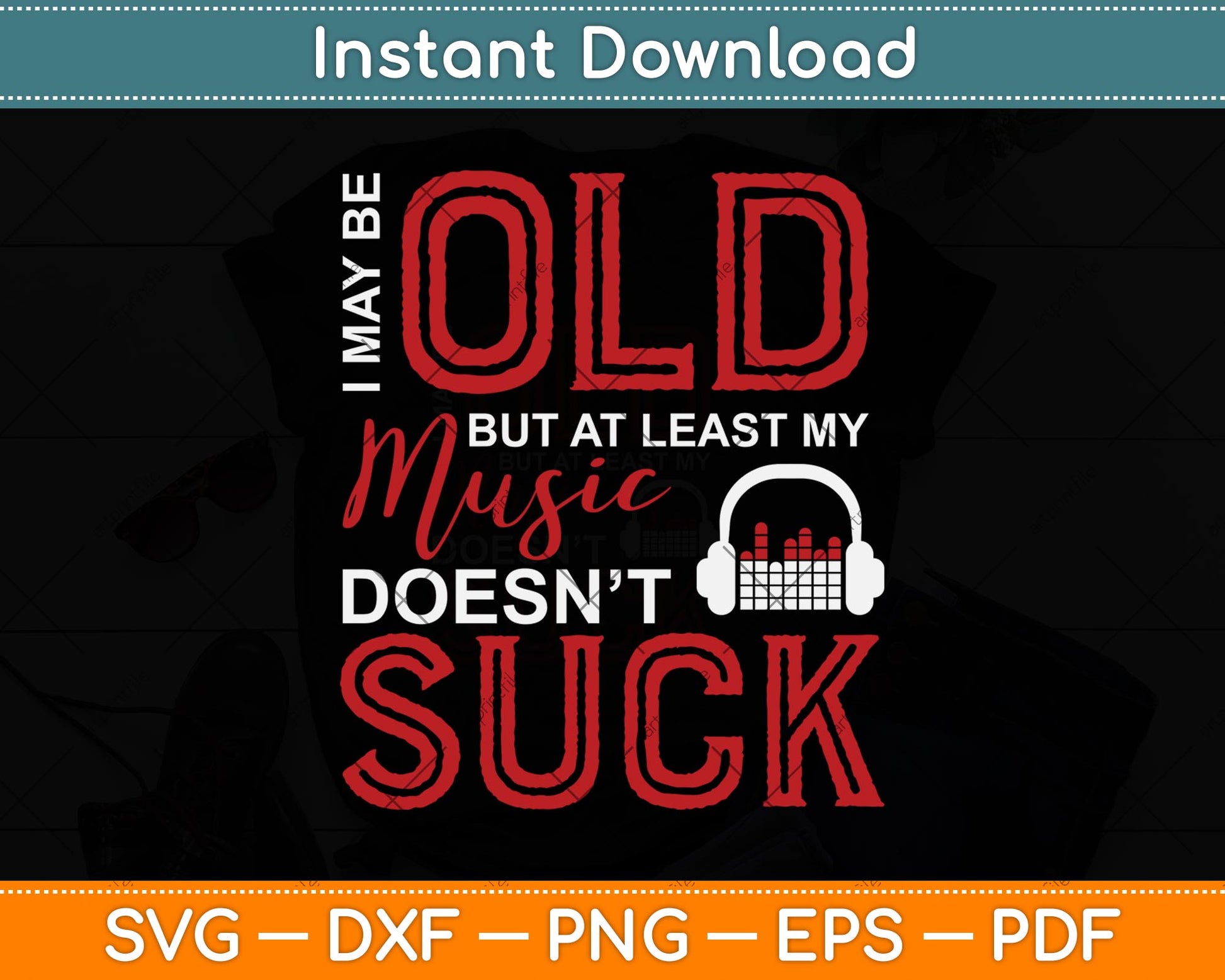 Cute & Funny I May Be Old But At Least My Music Doesn't Suck Svg Cutting File