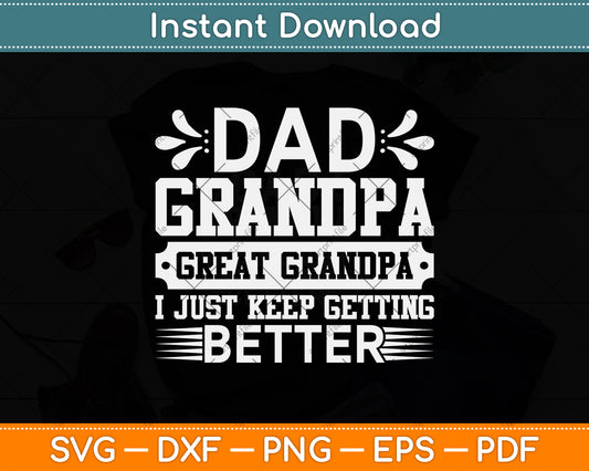 Dad Grandpa Great Grandpa I Just Keep Getting Better Svg Digital Cutting File