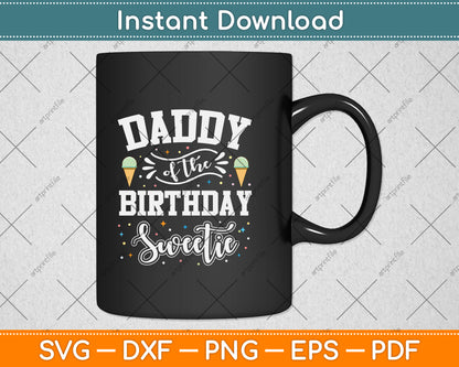 Daddy Of The Birthday Sweetie Ice Cream Svg Png Dxf Digital Cutting File