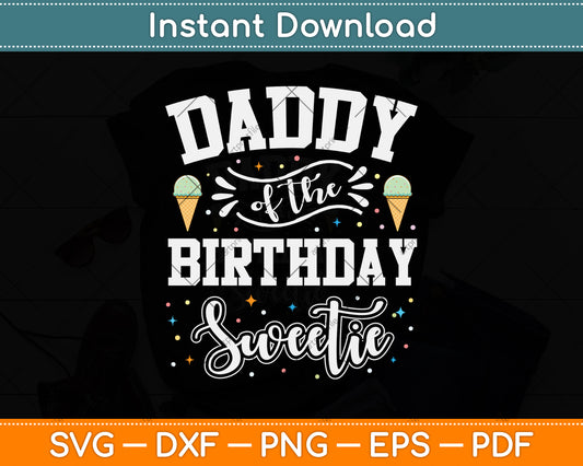 Daddy Of The Birthday Sweetie Ice Cream Svg Png Dxf Digital Cutting File
