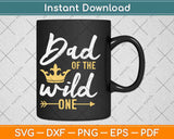 Dad of the Wild One 1st Birthday First Thing Daddy Svg Png Dxf Digital Cutting File