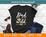 Dad of the Wild One 1st Birthday First Thing Daddy Svg Png Dxf Digital Cutting File