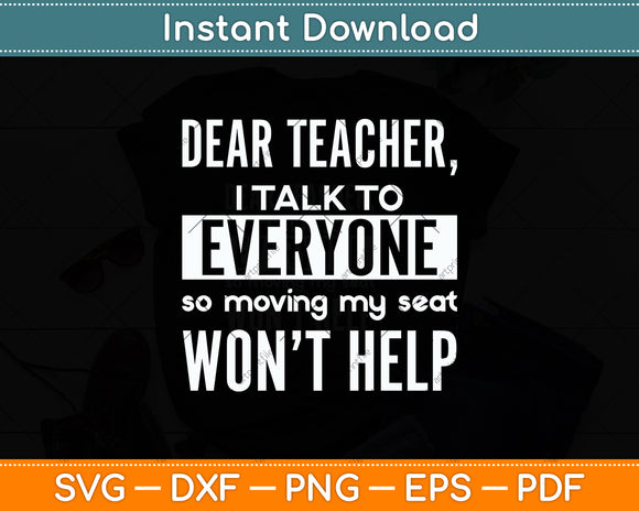 Dear Teacher I Talk To Everyone So Moving My Seat Won't Help Svg Png Dxf Cutting File