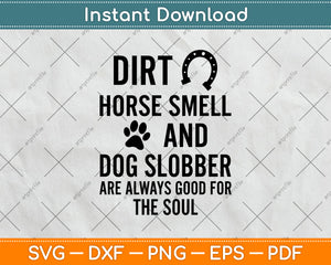 Dirt Horse Smell and Dog Slobber Are Always Good For The Soul Svg Cutting File