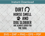 Dirt Horse Smell and Dog Slobber Are Always Good For The Soul Svg Cutting File