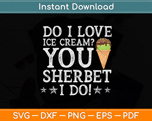 Do I love ice cream You Sherbet I Do Ice Cream Svg Png Dxf Digital Cutting File