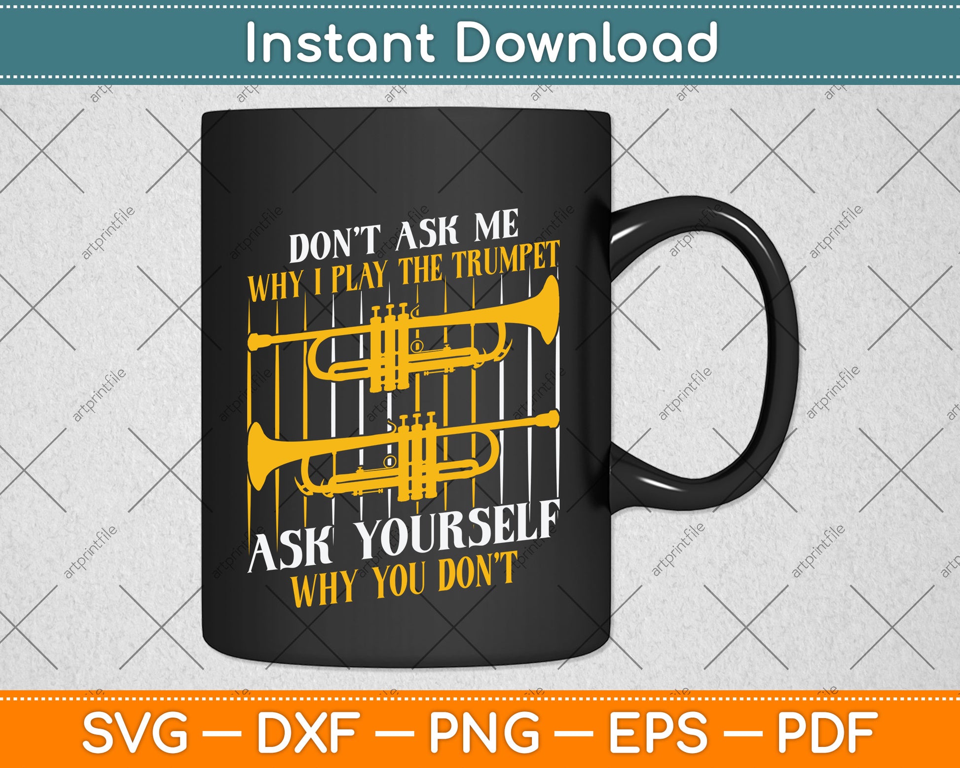 Don’t Ask Me Why I Play The Trumpet Ask Yourself Why You Don't Svg Png Dxf Cutting File