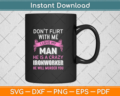 Don't Flirt With Me I Love My Man He Is A Crazy Ironworker Svg Png Dxf Cutting File