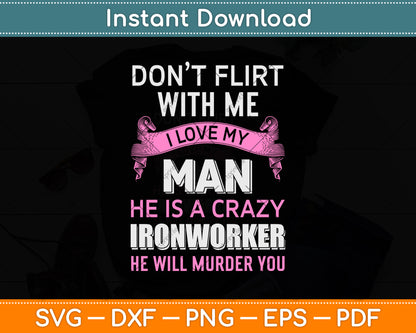 Don't Flirt With Me I Love My Man He Is A Crazy Ironworker Svg Png Dxf Cutting File