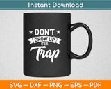 Don't Grow Up It's A Trap Svg Png Dxf Digital Cutting File