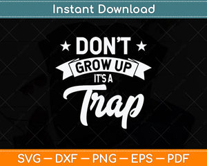 Don't Grow Up It's A Trap Svg Png Dxf Digital Cutting File