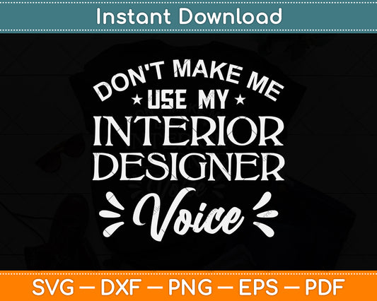 Don't Make Me Use My Interior Designer Voice Svg Png Dxf Digital Cutting File