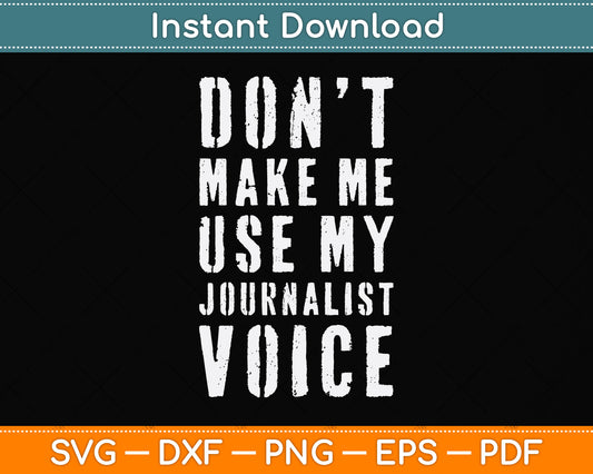 Don't Make Me Use My Journalist Voice Svg Png Dxf Digital Cutting File