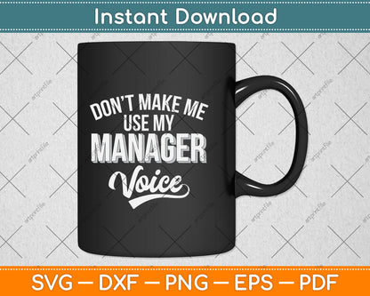 Don't Make Me Use My Manager Voice Svg Png Dxf Digital Cutting File