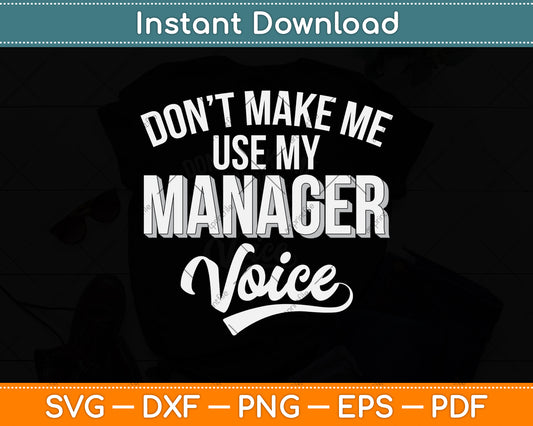 Don't Make Me Use My Manager Voice Svg Png Dxf Digital Cutting File