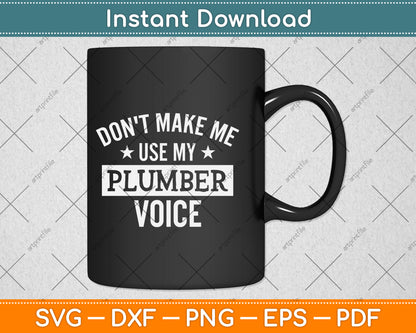 Don't Make Me Use My Plumber Voice Svg Png Dxf Digital Cutting File