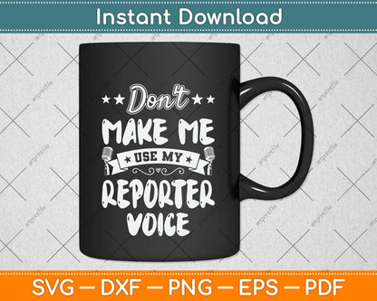 Don't Make Me Use My Reporter Voice Svg Png Dxf Digital Cutting File
