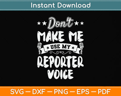 Don't Make Me Use My Reporter Voice Svg Png Dxf Digital Cutting File