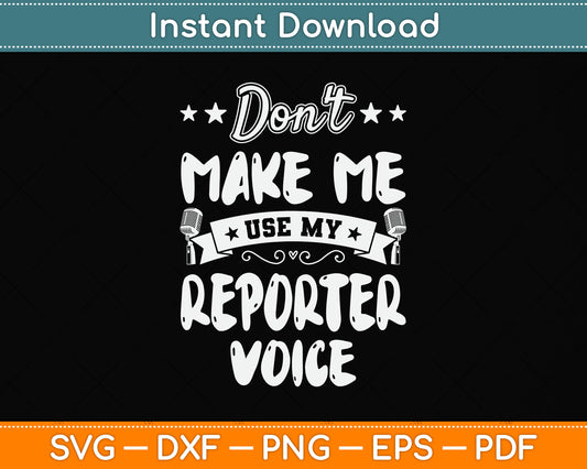Don't Make Me Use My Reporter Voice Svg Png Dxf Digital Cutting File