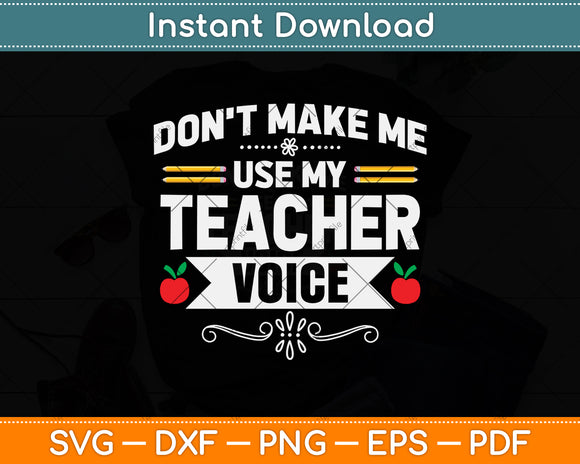 Don't Make Me Use My Teacher Voice Svg Png Dxf Digital Cutting File