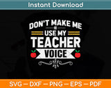 Don't Make Me Use My Teacher Voice Svg Png Dxf Digital Cutting File