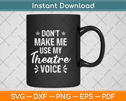 Don't Make Me Use My Theatre Voice Svg Png Dxf Digital Cutting File