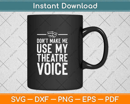 Don't Make Me Use My Theatre Voice Svg Png Dxf Digital Cutting File