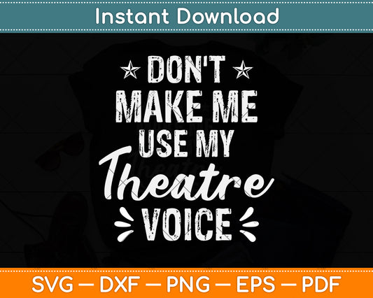 Don't Make Me Use My Theatre Voice Svg Png Dxf Digital Cutting File