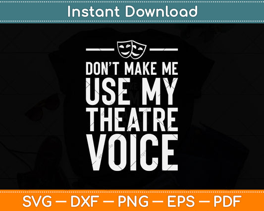 Don't Make Me Use My Theatre Voice Svg Png Dxf Digital Cutting File