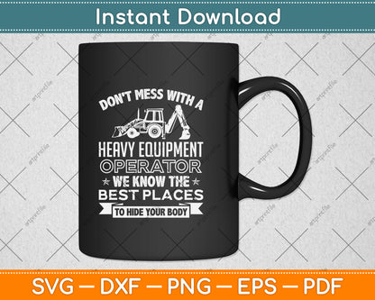 Don't Mess With A Heavy Equipment Operator We Know The Best Places Svg Cutting File