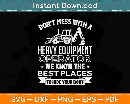 Don't Mess With A Heavy Equipment Operator We Know The Best Places Svg Cutting File