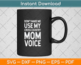 Don't Make Me Use My Cross Country Mom Voice Svg Png Dxf Digital Cutting File