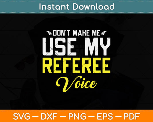 Don't Make Me Use My Referee Voice Svg Png Dxf Digital Cutting File