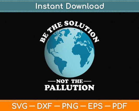 Earth Day Be Part of The Solution Not Pollution Environment Svg Png Dxf Cutting File