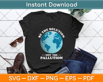 Earth Day Be Part of The Solution Not Pollution Environment Svg Png Dxf Cutting File