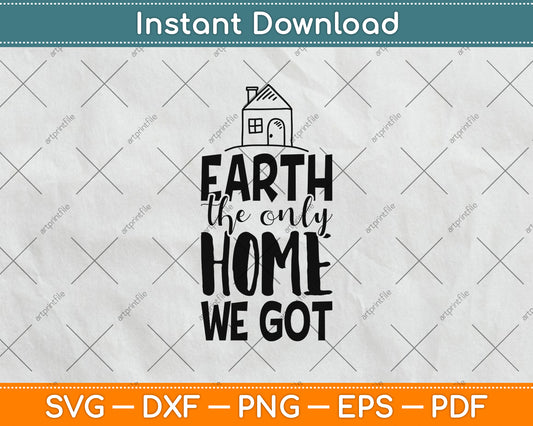 Earth The Only Home We Got Svg Png Dxf Digital Cutting File