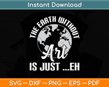 Earth Without Art Is Just Eh Planet Art Earth Day Svg Png Dxf Digital Cutting File