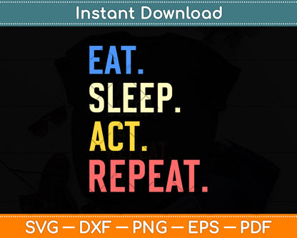 Eat Sleep Act Repeat Actor Svg Png Dxf Digital Cutting File