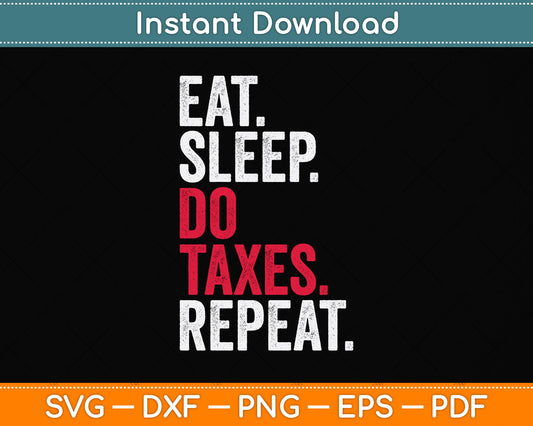 Eat Sleep Do Taxes Repeat Funny Tax Day Svg Png Dxf Digital Cutting File