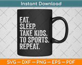 Eat Sleep Take Kids To Sports Repeat Svg Png Dxf Digital Cutting File