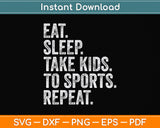 Eat Sleep Take Kids To Sports Repeat Svg Png Dxf Digital Cutting File