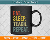 Eat Sleep Teach Repeat Teacher Professor Svg Png Dxf Digital Cutting File