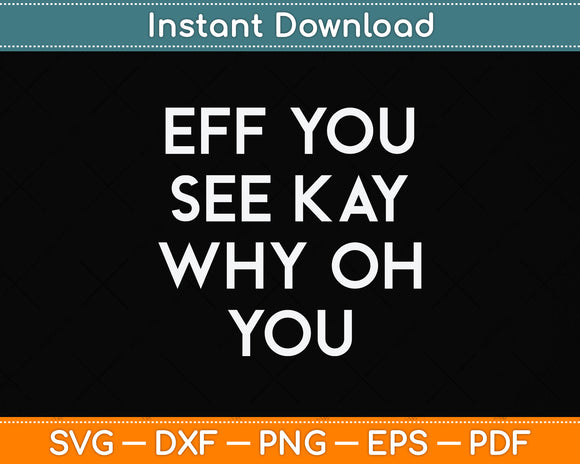 Eff You See Kay Why Oh You Svg Png Dxf Digital Cutting File