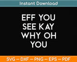 Eff You See Kay Why Oh You Svg Png Dxf Digital Cutting File