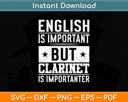 English Is Important But Clarinet Is Importanter Clarinetist Svg Png Dxf Digital Cutting File