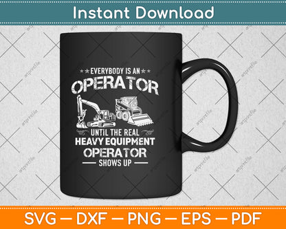 Every Is An Operator Until The Real Heavy Equipment Operator Shows Up Svg Cutting File